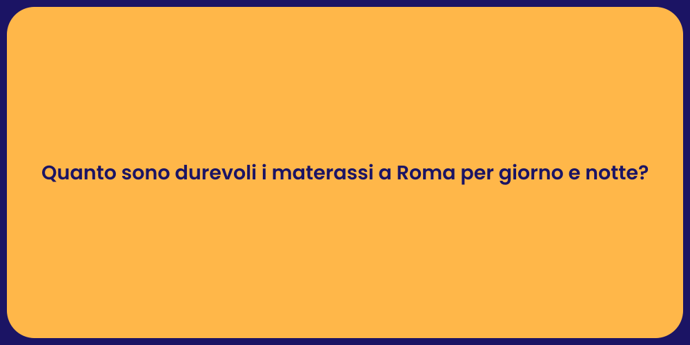 Quanto sono durevoli i materassi a Roma per giorno e notte?