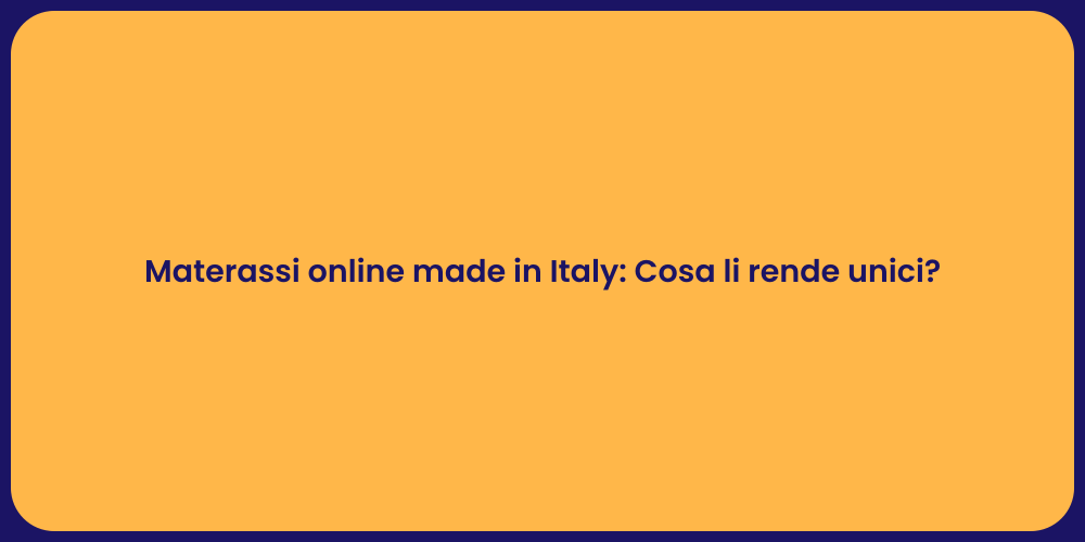 Materassi online made in Italy: Cosa li rende unici?