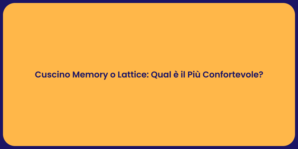 Cuscino Memory o Lattice: Qual è il Più Confortevole?