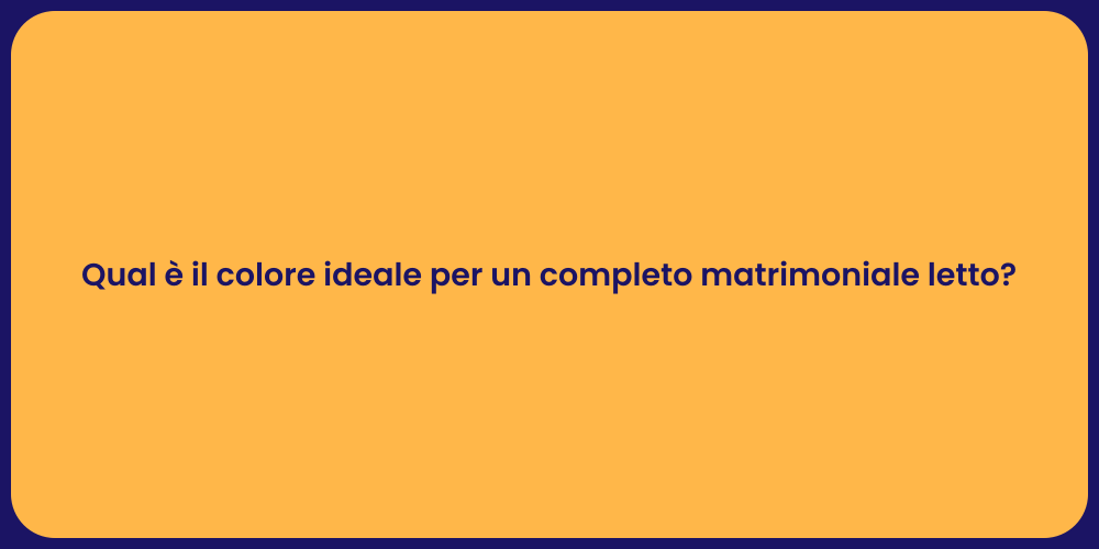 Qual è il colore ideale per un completo matrimoniale letto?