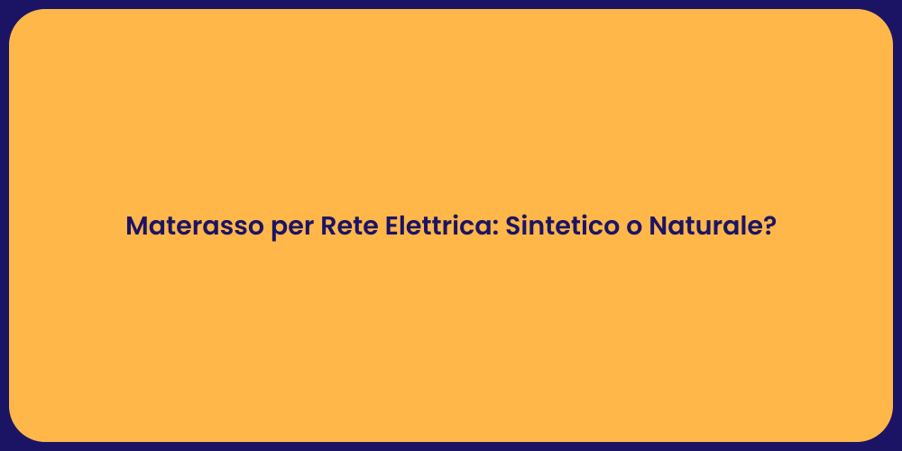 Materasso per Rete Elettrica: Sintetico o Naturale?