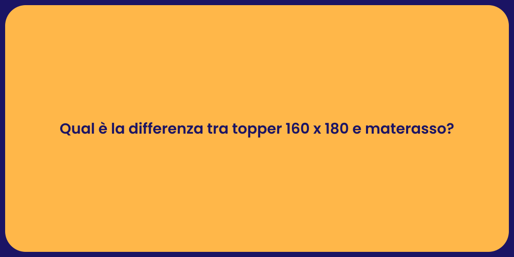 Qual è la differenza tra topper 160 x 180 e materasso?