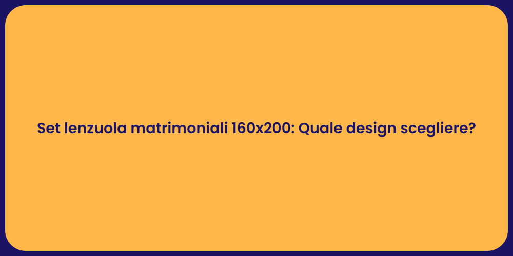 Set lenzuola matrimoniali 160x200: Quale design scegliere?