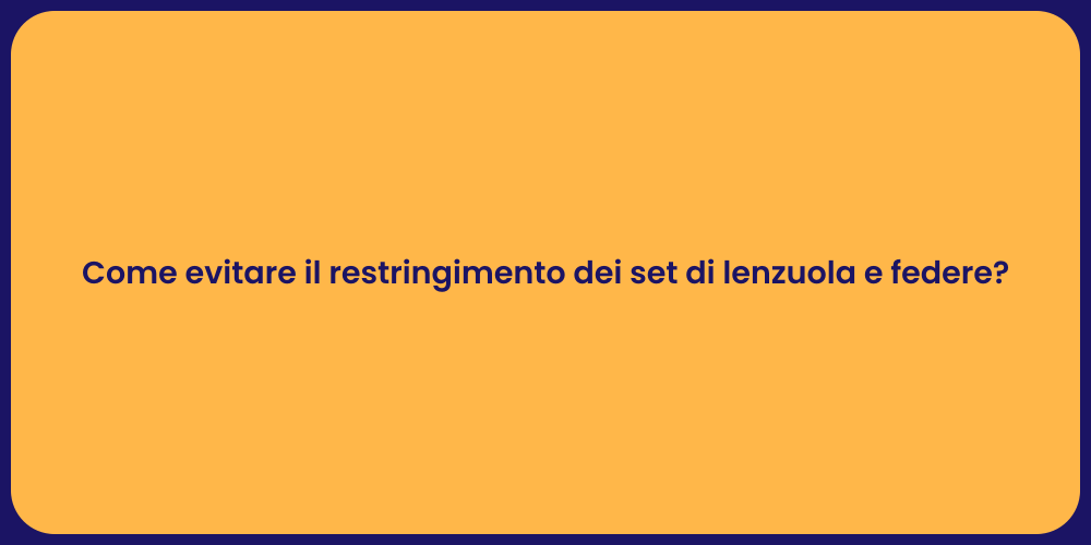Come evitare il restringimento dei set di lenzuola e federe?