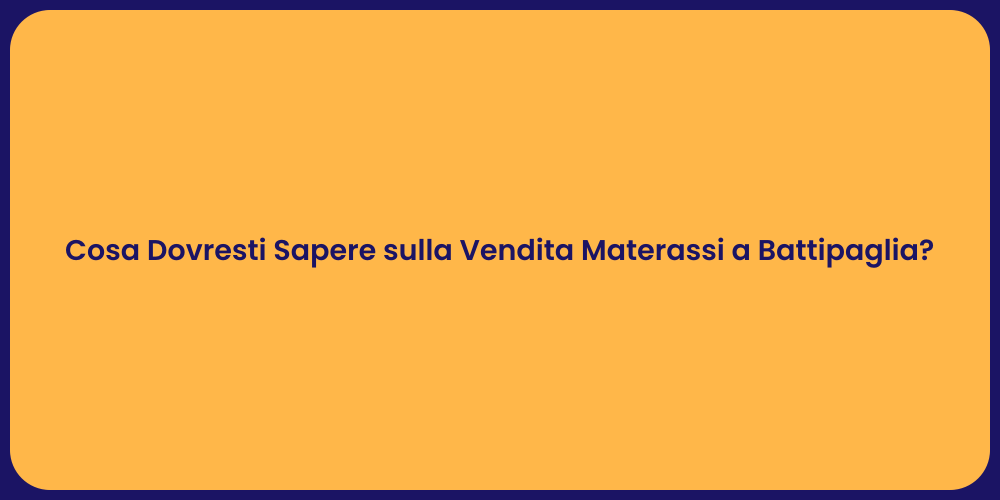 Cosa Dovresti Sapere sulla Vendita Materassi a Battipaglia?