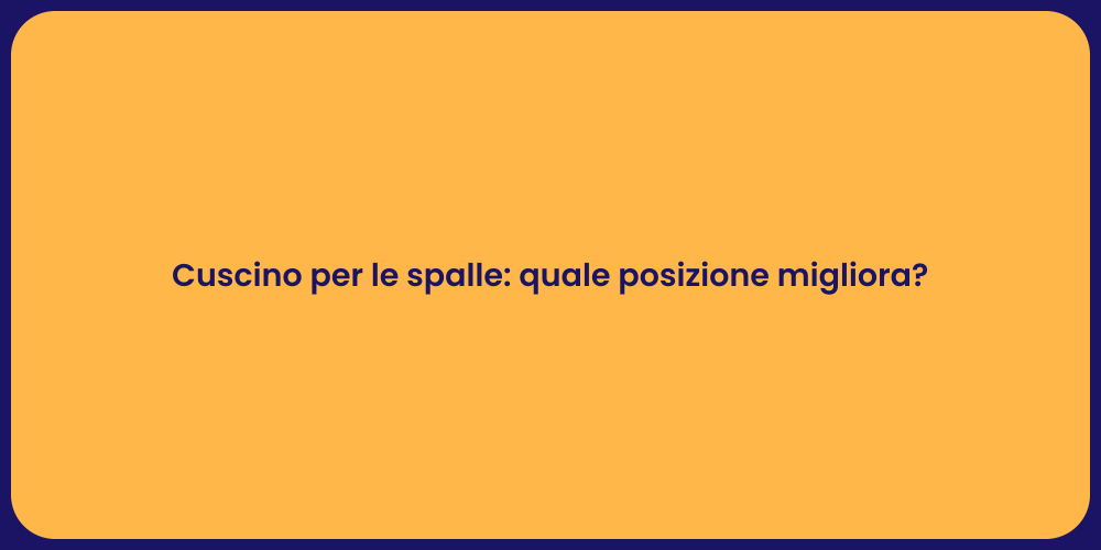 Cuscino per le spalle: quale posizione migliora?
