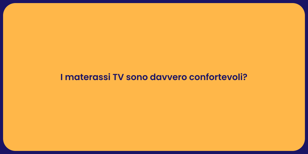 I materassi TV sono davvero confortevoli?