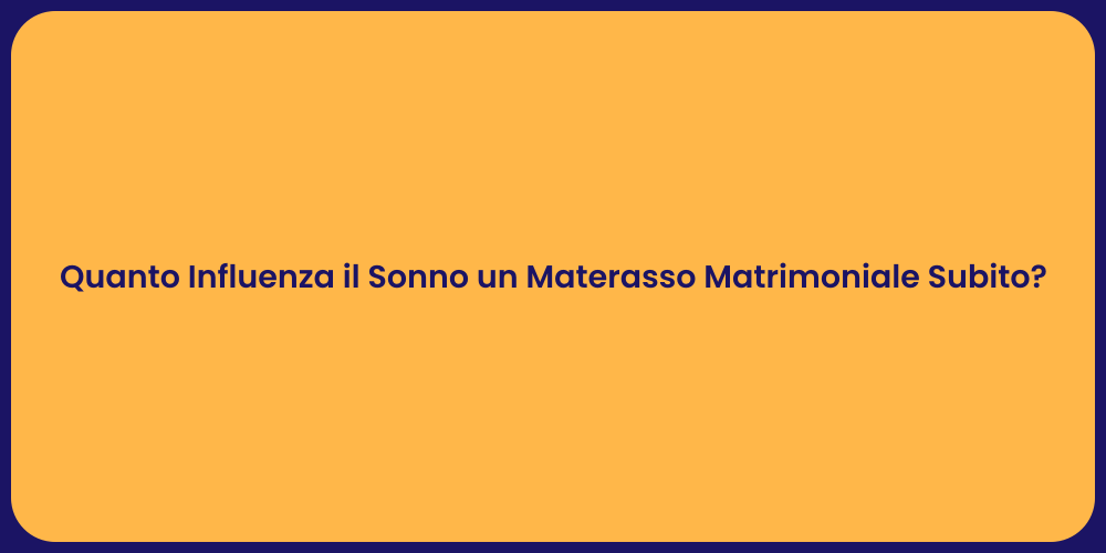 Quanto Influenza il Sonno un Materasso Matrimoniale Subito?