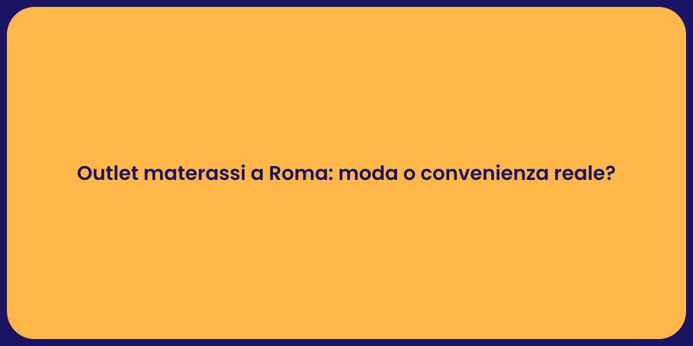 Outlet materassi a Roma: moda o convenienza reale?
