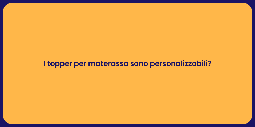 I topper per materasso sono personalizzabili?