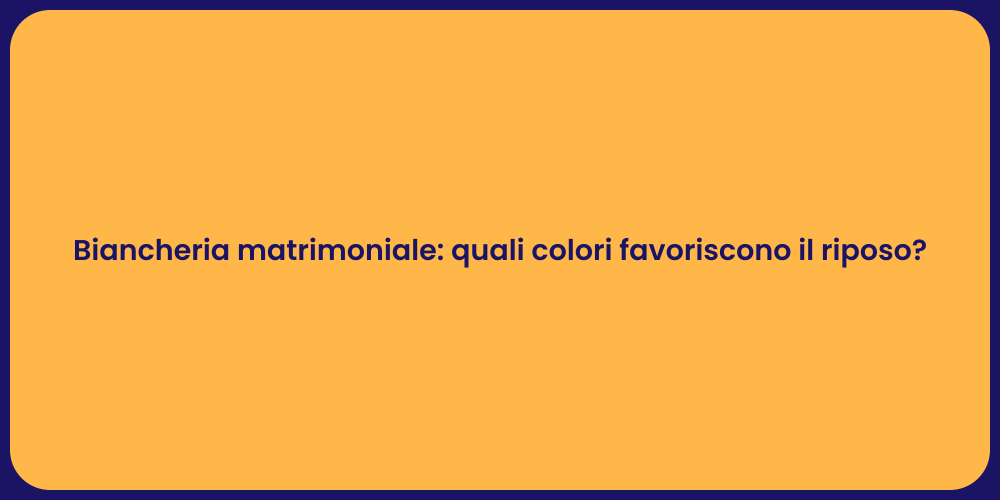 Biancheria matrimoniale: quali colori favoriscono il riposo?
