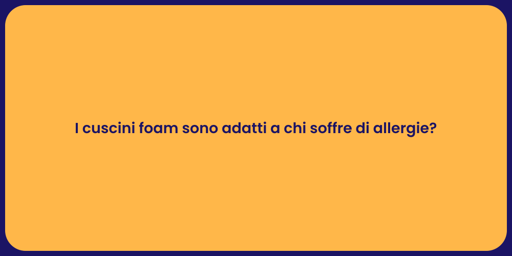 I cuscini foam sono adatti a chi soffre di allergie?