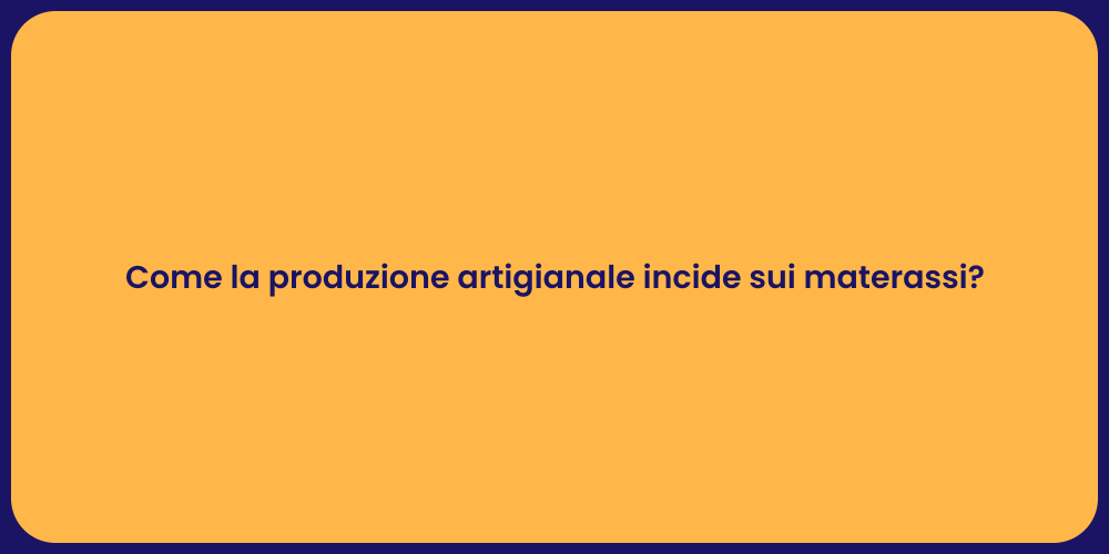 Come la produzione artigianale incide sui materassi?