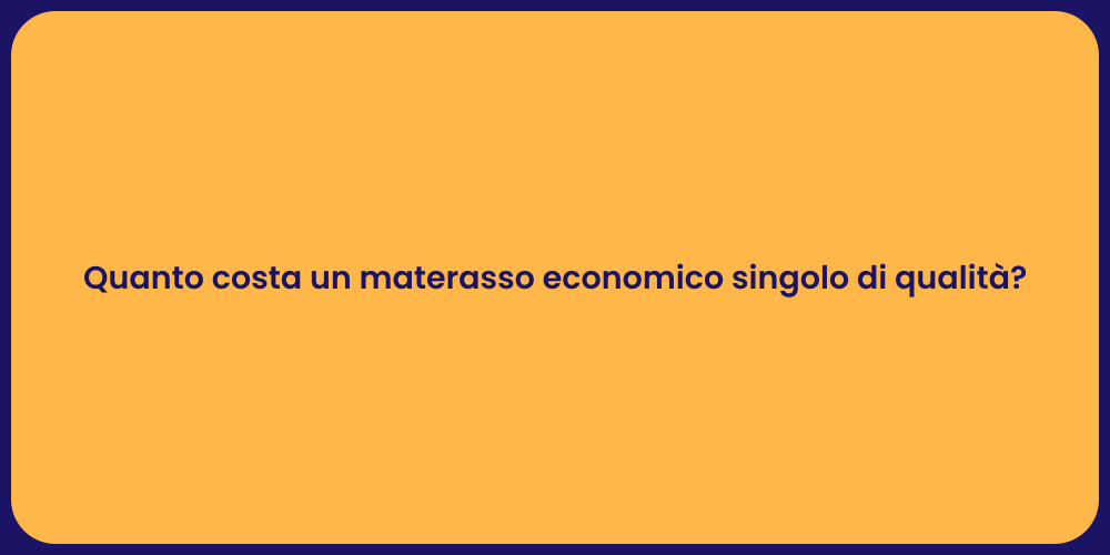 Quanto costa un materasso economico singolo di qualità?