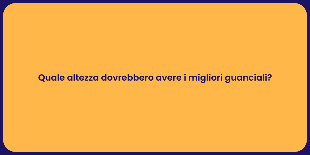 Quale altezza dovrebbero avere i migliori guanciali?