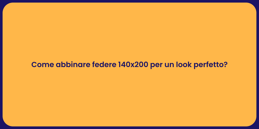 Come abbinare federe 140x200 per un look perfetto?