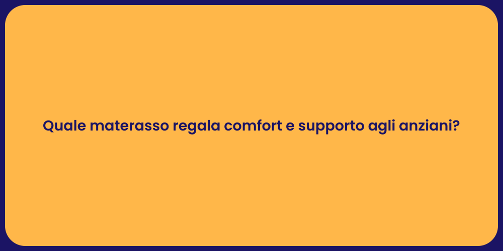 Quale materasso regala comfort e supporto agli anziani?