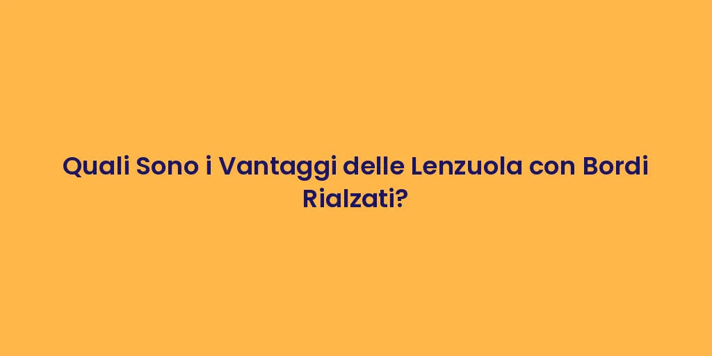 Quali Sono i Vantaggi delle Lenzuola con Bordi Rialzati?