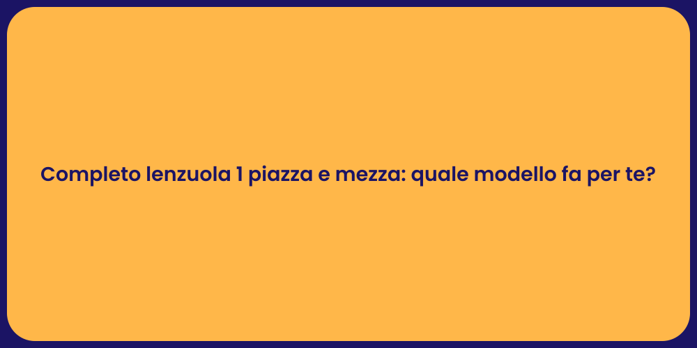 Completo lenzuola 1 piazza e mezza: quale modello fa per te?