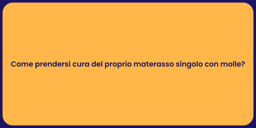 Come prendersi cura del proprio materasso singolo con molle?