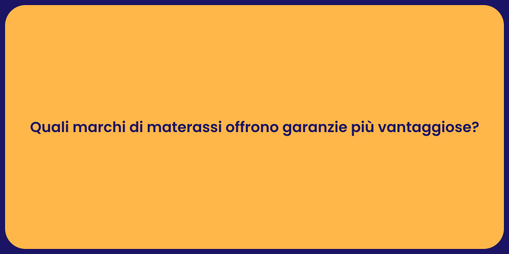 Quali marchi di materassi offrono garanzie più vantaggiose?