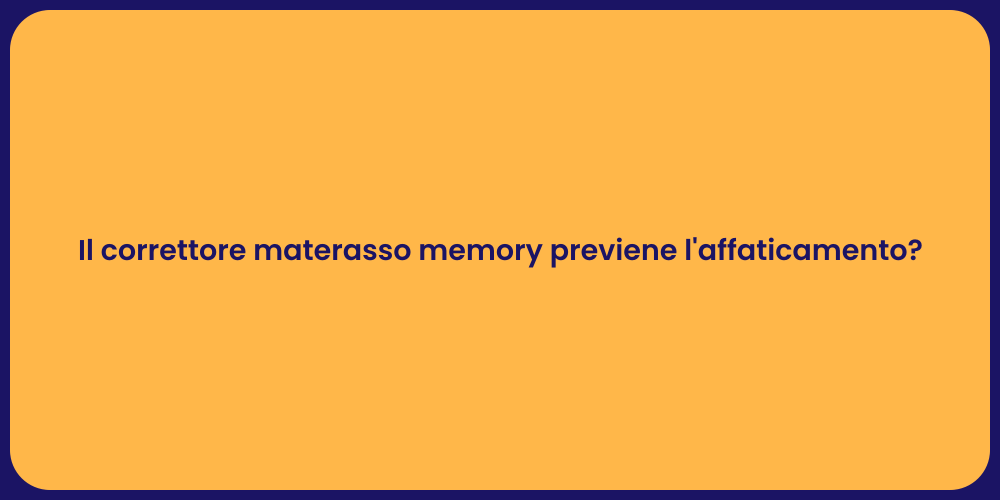 Il correttore materasso memory previene l'affaticamento?