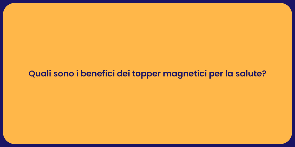 Vantaggi dei Topper Magnetici per il Sonno