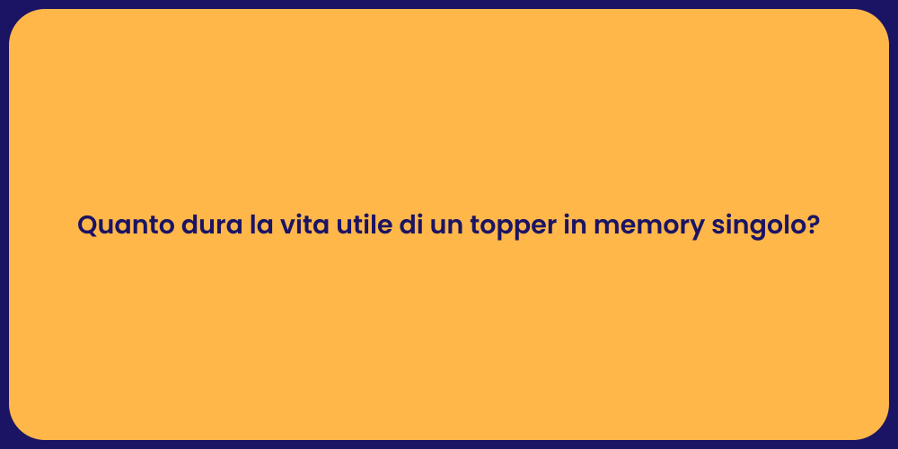 Quanto dura la vita utile di un topper in memory singolo?
