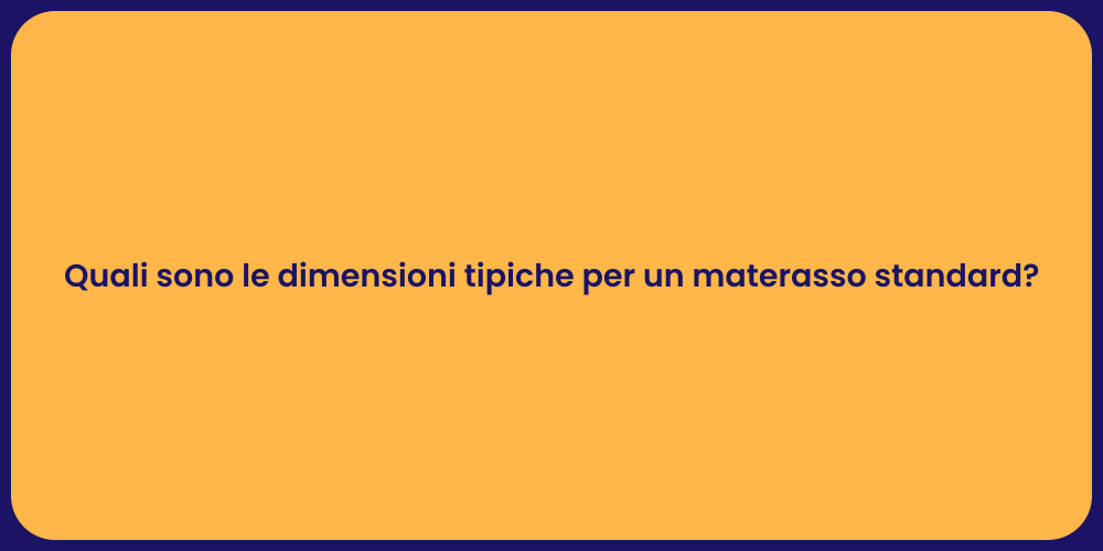 Quali sono le dimensioni tipiche per un materasso standard?