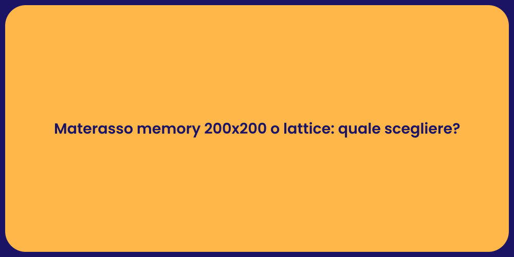 Materasso memory 200x200 o lattice: quale scegliere?