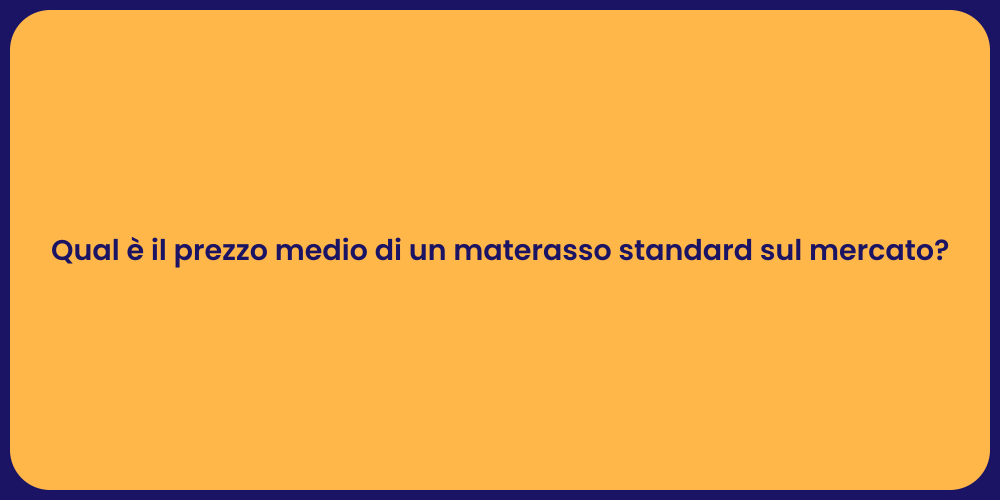 Qual è il prezzo medio di un materasso standard sul mercato?