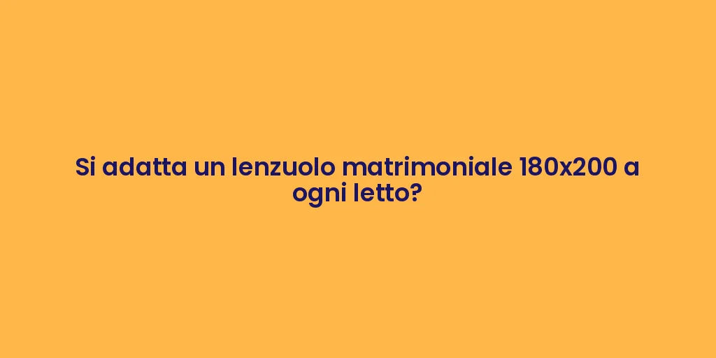 Si adatta un lenzuolo matrimoniale 180x200 a ogni letto?