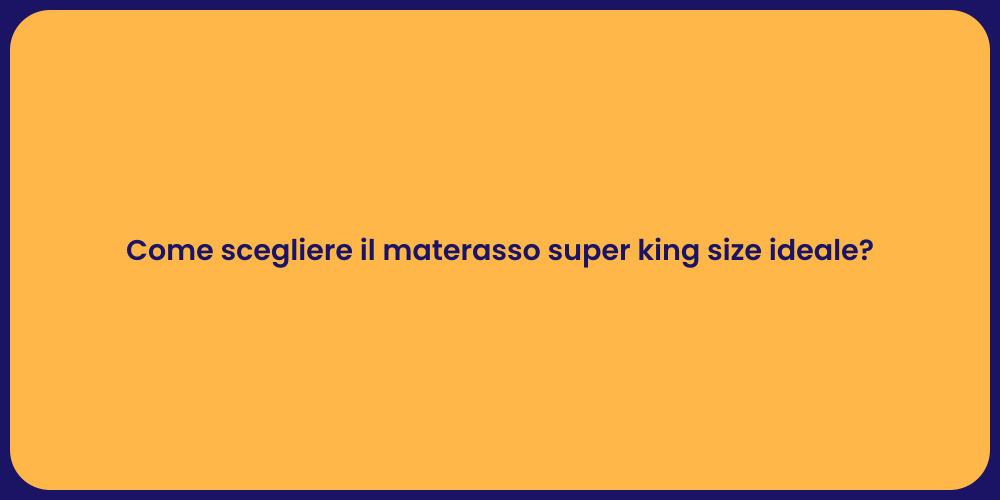Come scegliere il materasso super king size ideale?