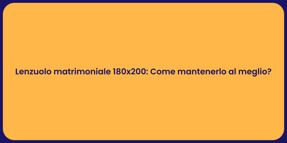 Lenzuolo matrimoniale 180x200: Come mantenerlo al meglio?