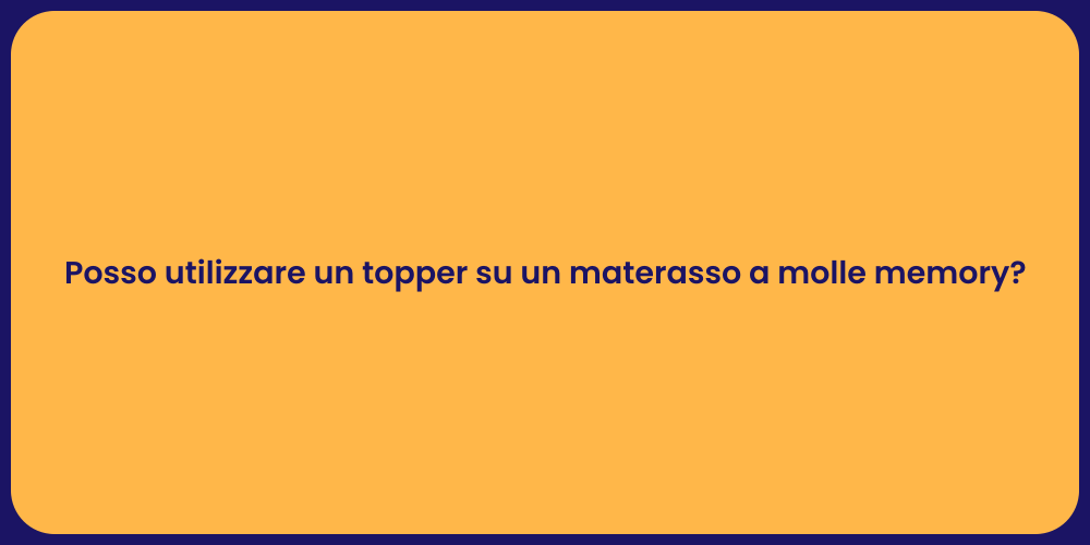 Posso utilizzare un topper su un materasso a molle memory?