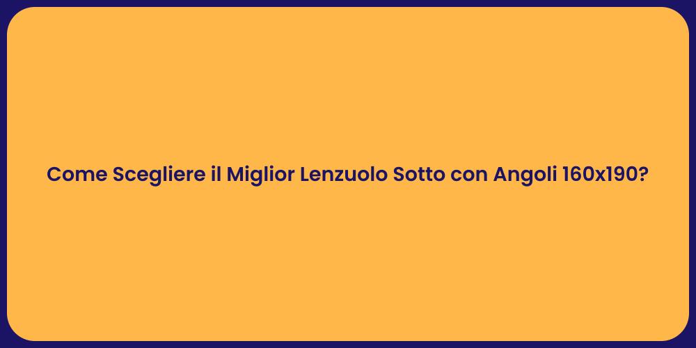 Come Scegliere il Miglior Lenzuolo Sotto con Angoli 160x190?