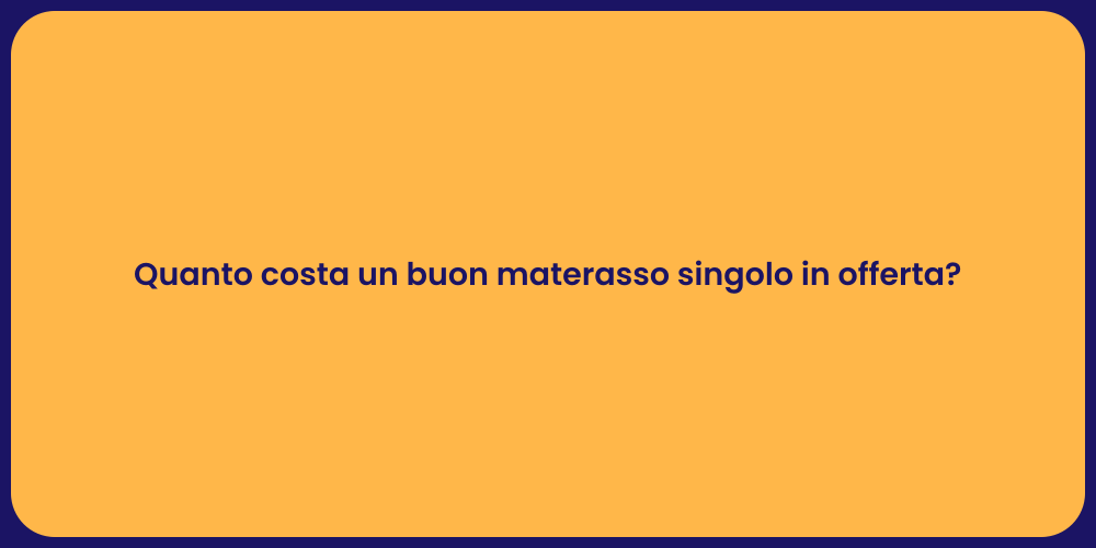 Quanto costa un buon materasso singolo in offerta?