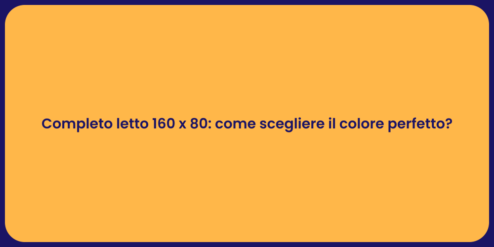 Completo letto 160 x 80: come scegliere il colore perfetto?