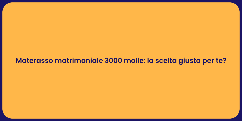 Materasso matrimoniale 3000 molle: la scelta giusta per te?