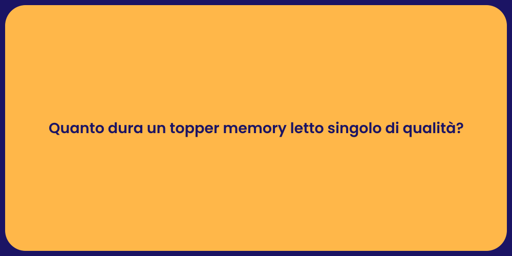 Quanto dura un topper memory letto singolo di qualità?