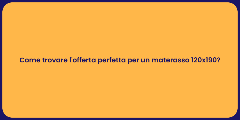 Come trovare l'offerta perfetta per un materasso 120x190?