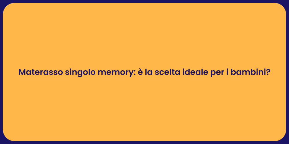 Materasso singolo memory: è la scelta ideale per i bambini?