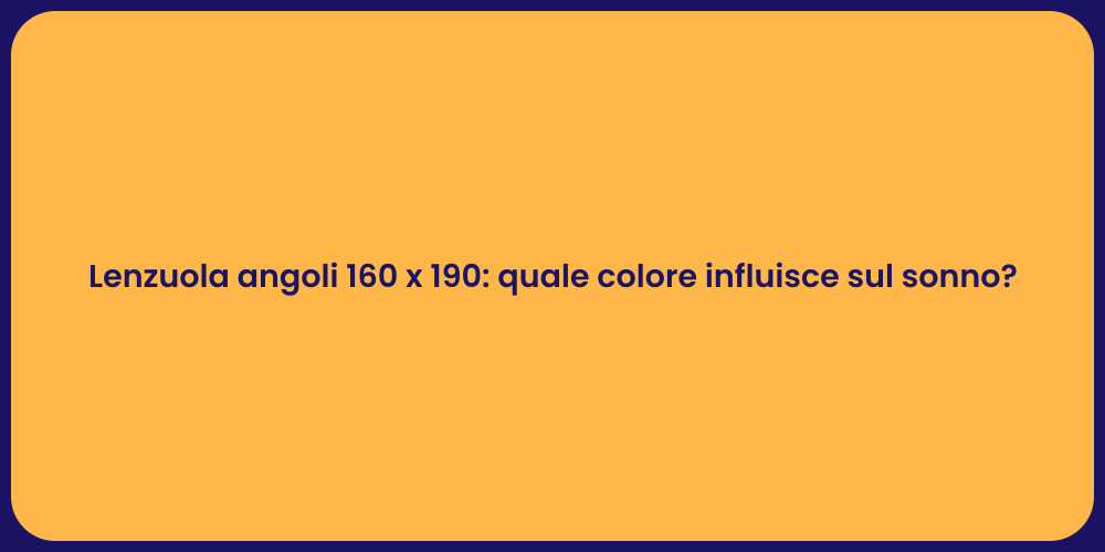 Lenzuola angoli 160 x 190: quale colore influisce sul sonno?