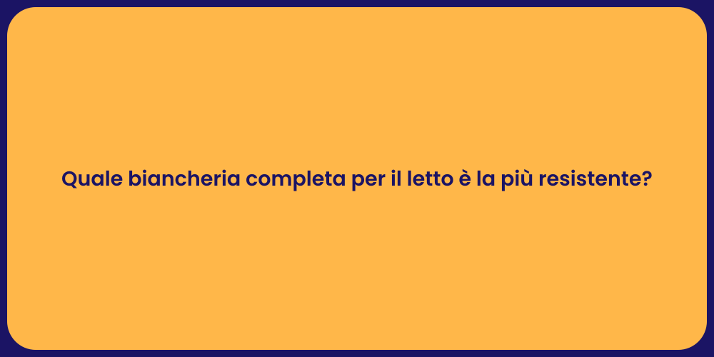 Quale biancheria completa per il letto è la più resistente?