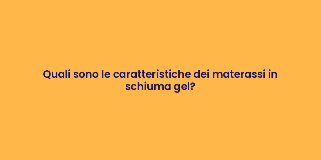Quali sono le caratteristiche dei materassi in schiuma gel?