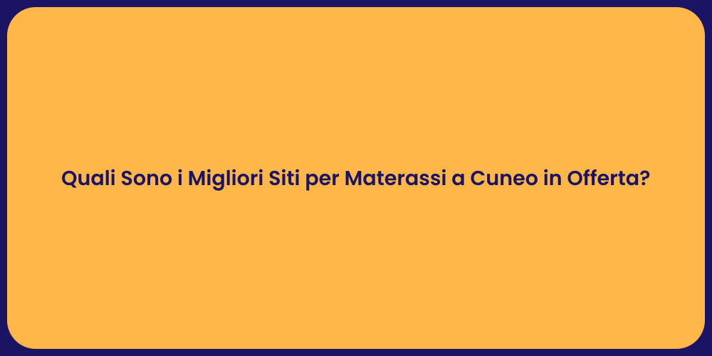 Quali Sono i Migliori Siti per Materassi a Cuneo in Offerta?