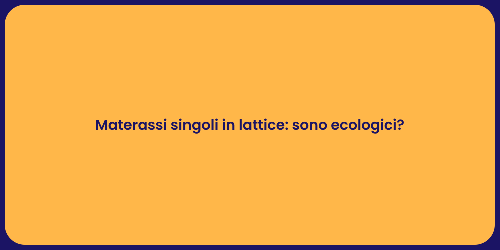 Materassi singoli in lattice: sono ecologici?