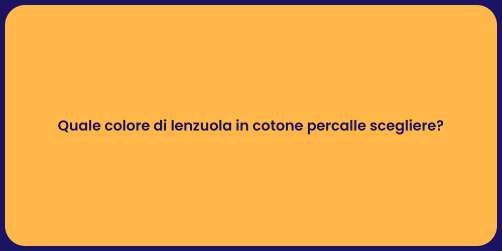 Quale colore di lenzuola in cotone percalle scegliere?