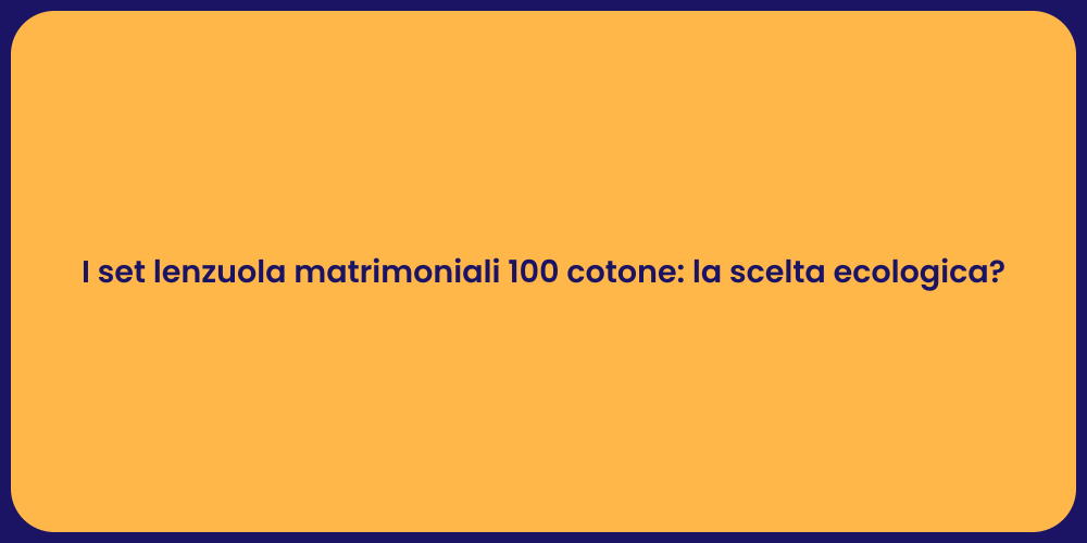 I set lenzuola matrimoniali 100 cotone: la scelta ecologica?