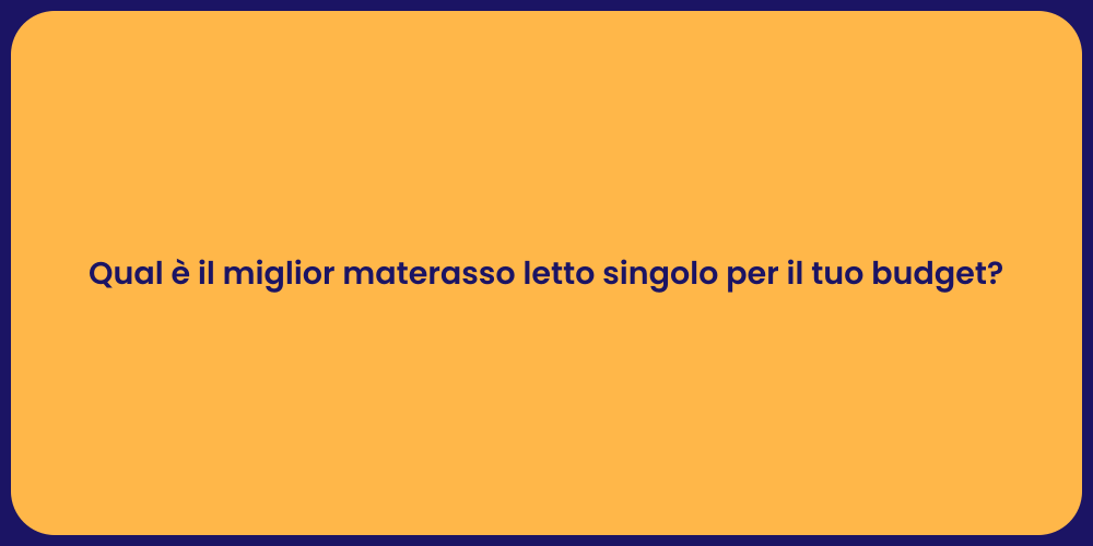 Qual è il miglior materasso letto singolo per il tuo budget?
